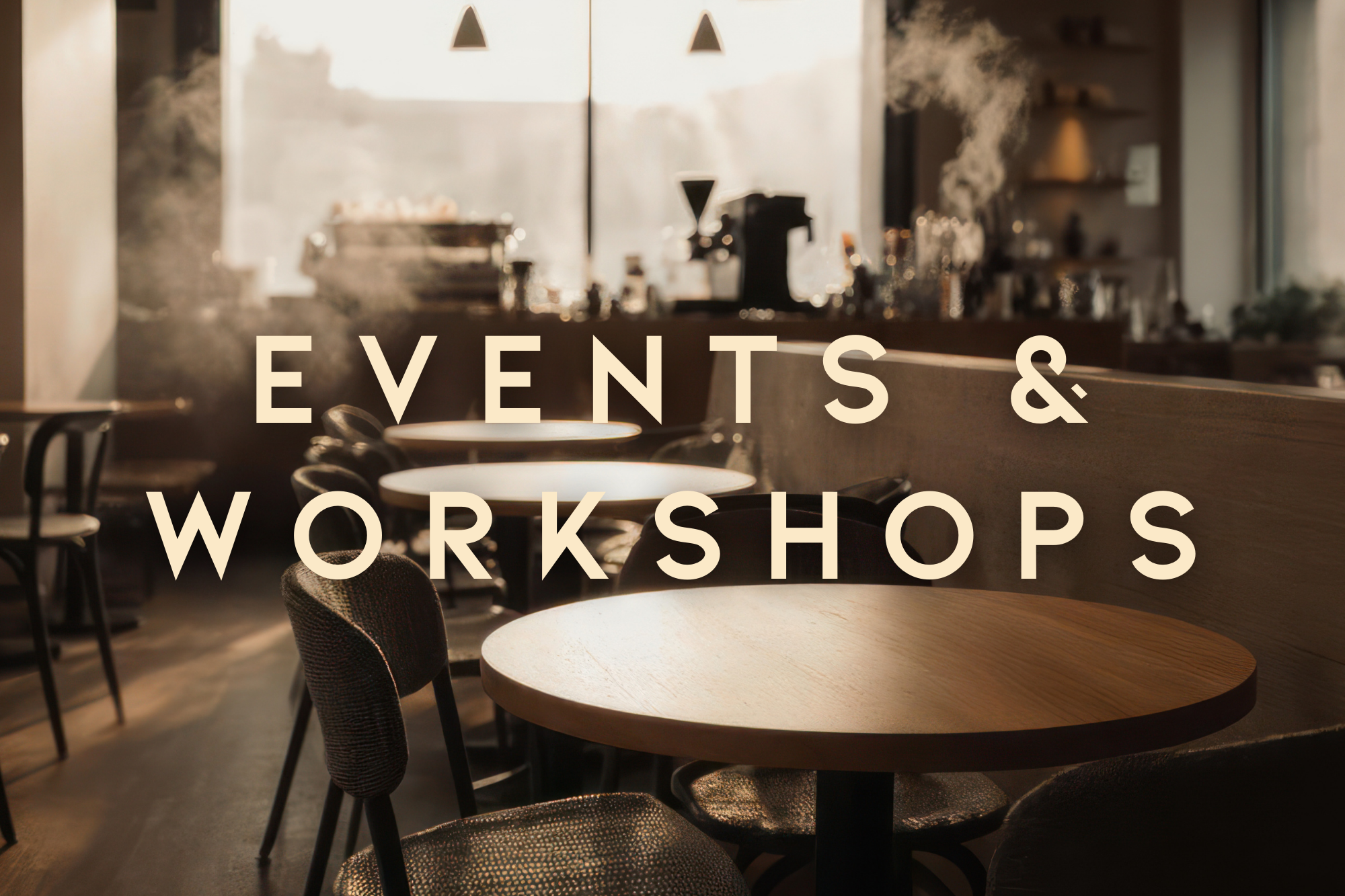 Interior of a café with tables and chairs, featuring text 'Events & Workshops'.